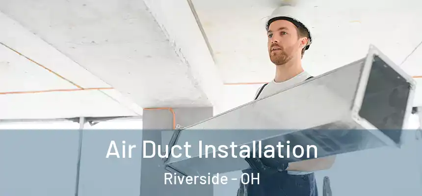  Air Duct Installation Riverside - OH