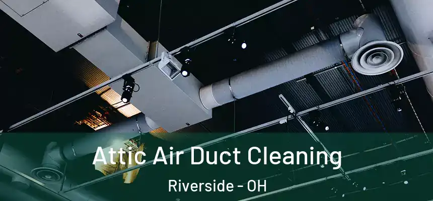 Attic Air Duct Cleaning Riverside - OH