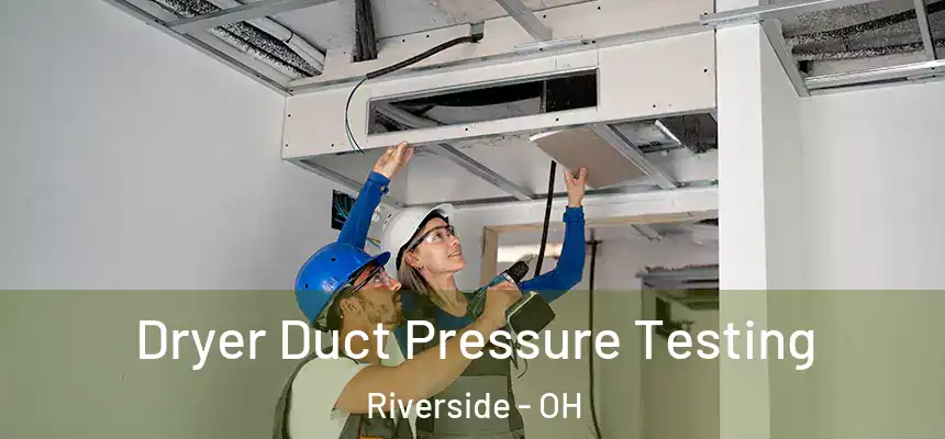 Dryer Duct Pressure Testing Riverside - OH