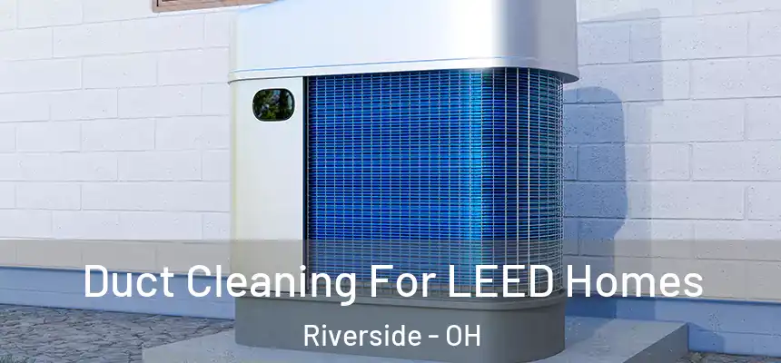 Duct Cleaning For LEED Homes Riverside - OH