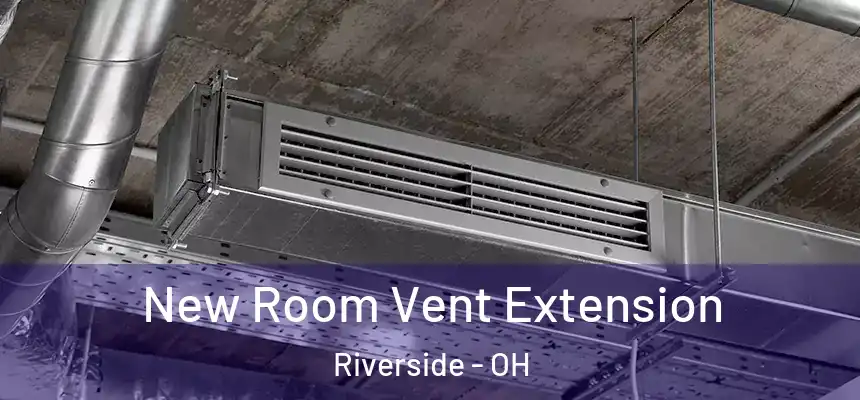  New Room Vent Extension Riverside - OH