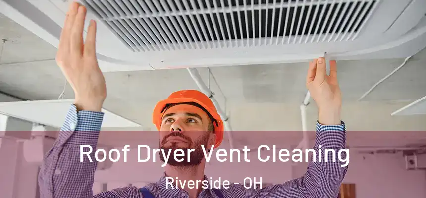 Roof Dryer Vent Cleaning Riverside - OH