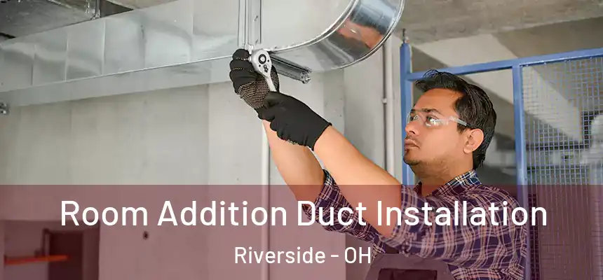  Room Addition Duct Installation Riverside - OH